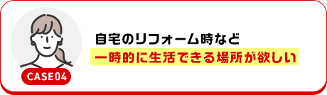 自宅のリフォーム時など一時的に生活できる場所が欲しい